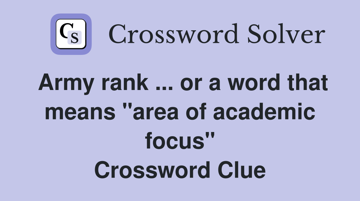Army rank or a word that means "area of academic focus" Crossword